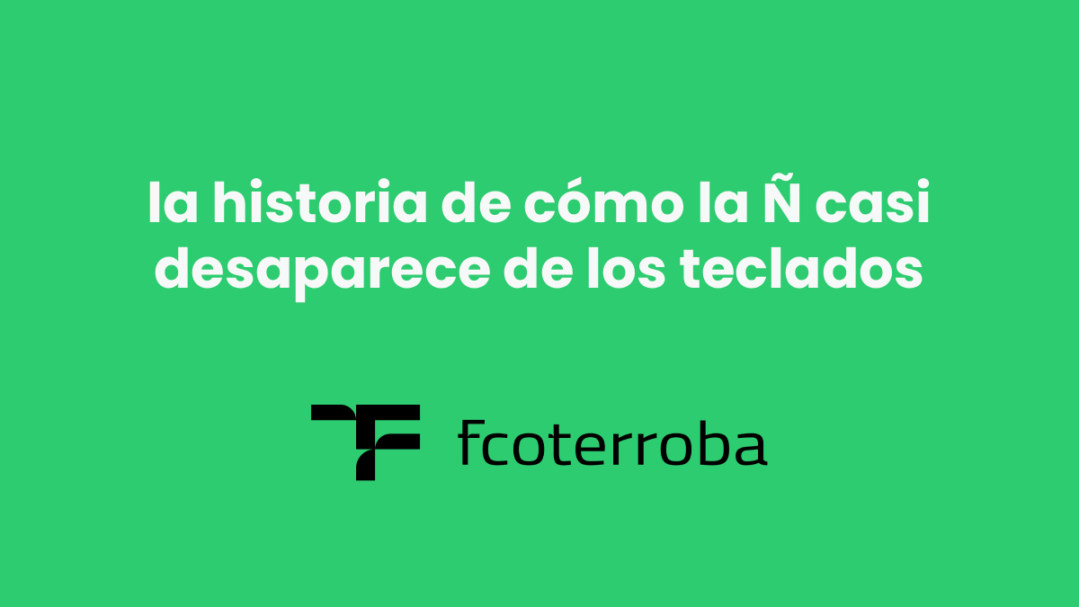 cómo Unicode salvó a la 'ñ' — la casi desaparición en los 80 y 90